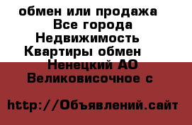 обмен или продажа - Все города Недвижимость » Квартиры обмен   . Ненецкий АО,Великовисочное с.